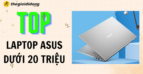 Top 10 mẫu laptop Asus giá dưới 20 triệu không thể bỏ qua 